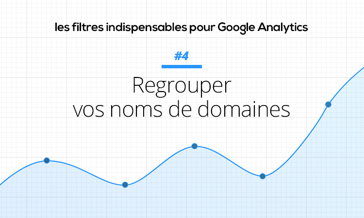 Regroupez vos noms de domaine dans Analytics