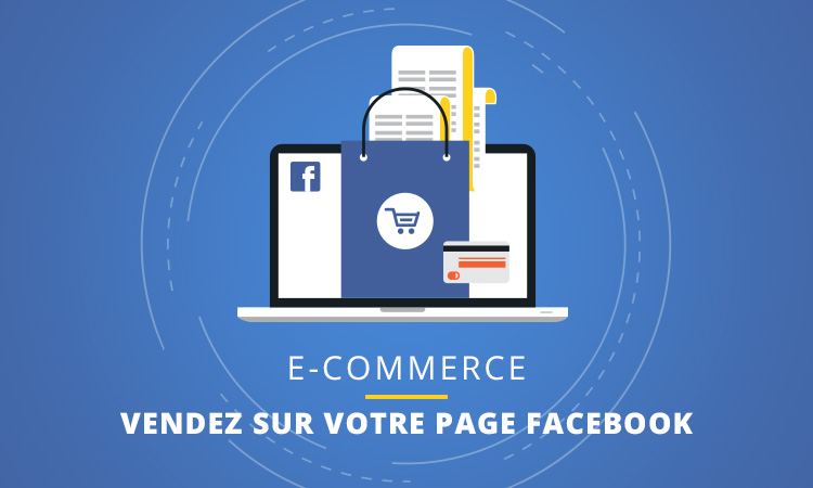Vendez vos produits e-commerce sur votre page pro Facebook