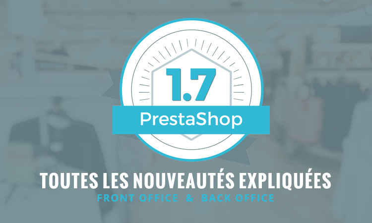 Prestashop 1.7 : Toutes les nouveautés