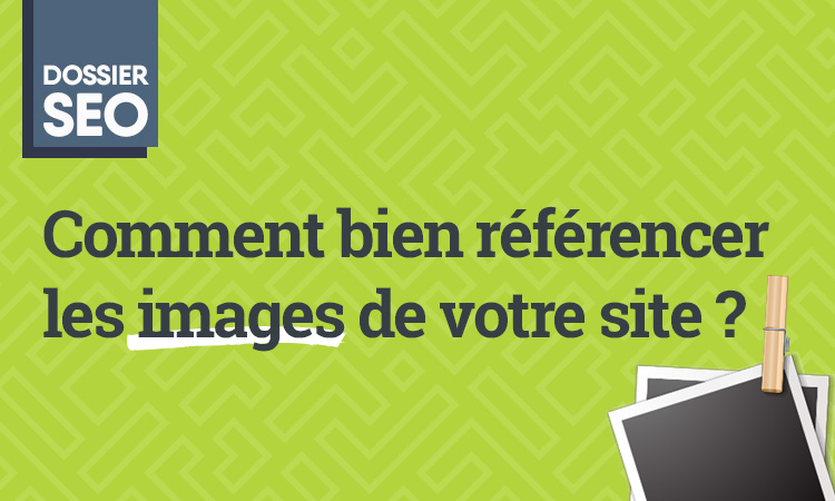 Comment bien référencer vos images sur votre site Internet ?